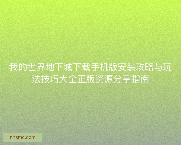 我的世界地下城下载手机版安装攻略与玩法技巧大全正版资源分享指南